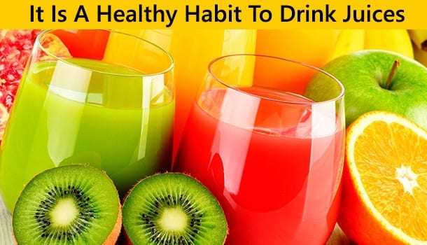 It Is A Healthy Habit To Drink Juices