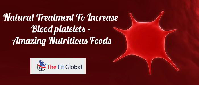 Natural Treatment To Increase Blood platelets – Amazing Nutritious Foods