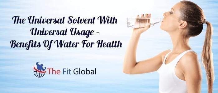 The Universal Solvent With Universal Usage – Benefits Of Water For Health