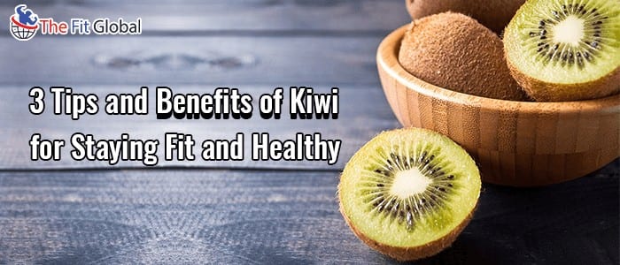 3 Tips and Benefits of Kiwi for staying fit and healthy