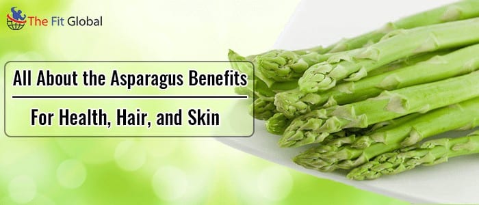 All About the Asparagus Benefits - For Health, Hair, and Skin