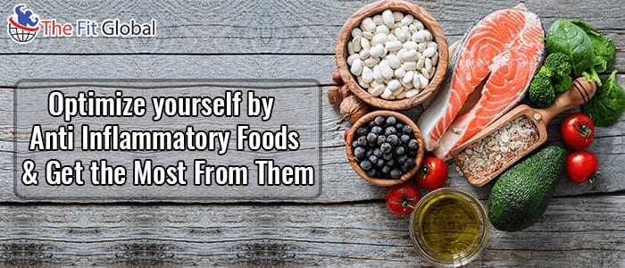 Optimize yourself by Anti Inflammatory Foods & Get the Most From Them