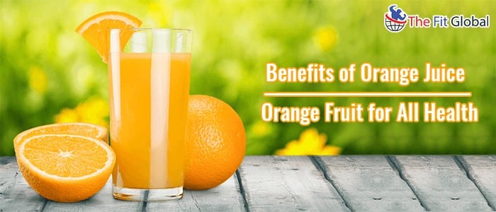 Orange Fruit for All Health - Benefits of Orange Juice