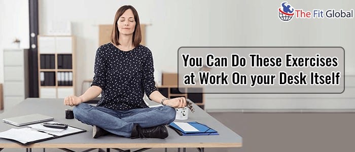 You Can Do These Exercises at Work On your Desk Itself