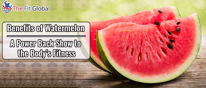 Benefits of Watermelon - A Power Back Show to the Body's Fitness