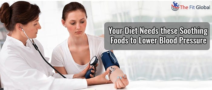 Your Diet Needs these Soothing Foods to Lower Blood Pressure