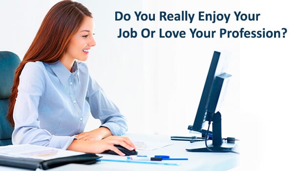Do You Really Enjoy Your Job Or Love Your Profession